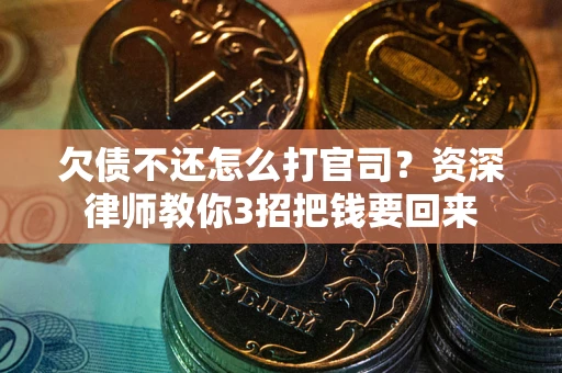 北京欠债不还怎么打官司？资深律师教你3招把钱要回来