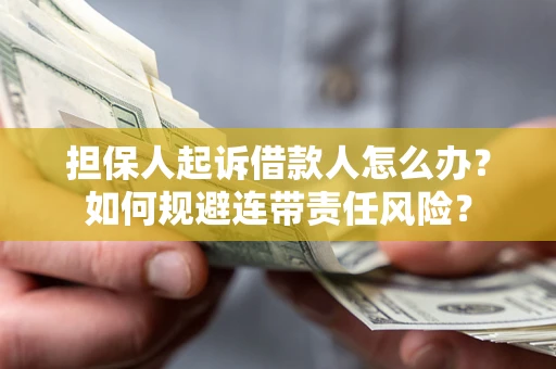 北京担保人起诉借款人怎么办？如何规避连带责任风险？
