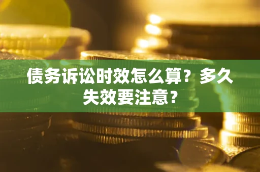 北京债务诉讼时效怎么算？多久失效要注意？